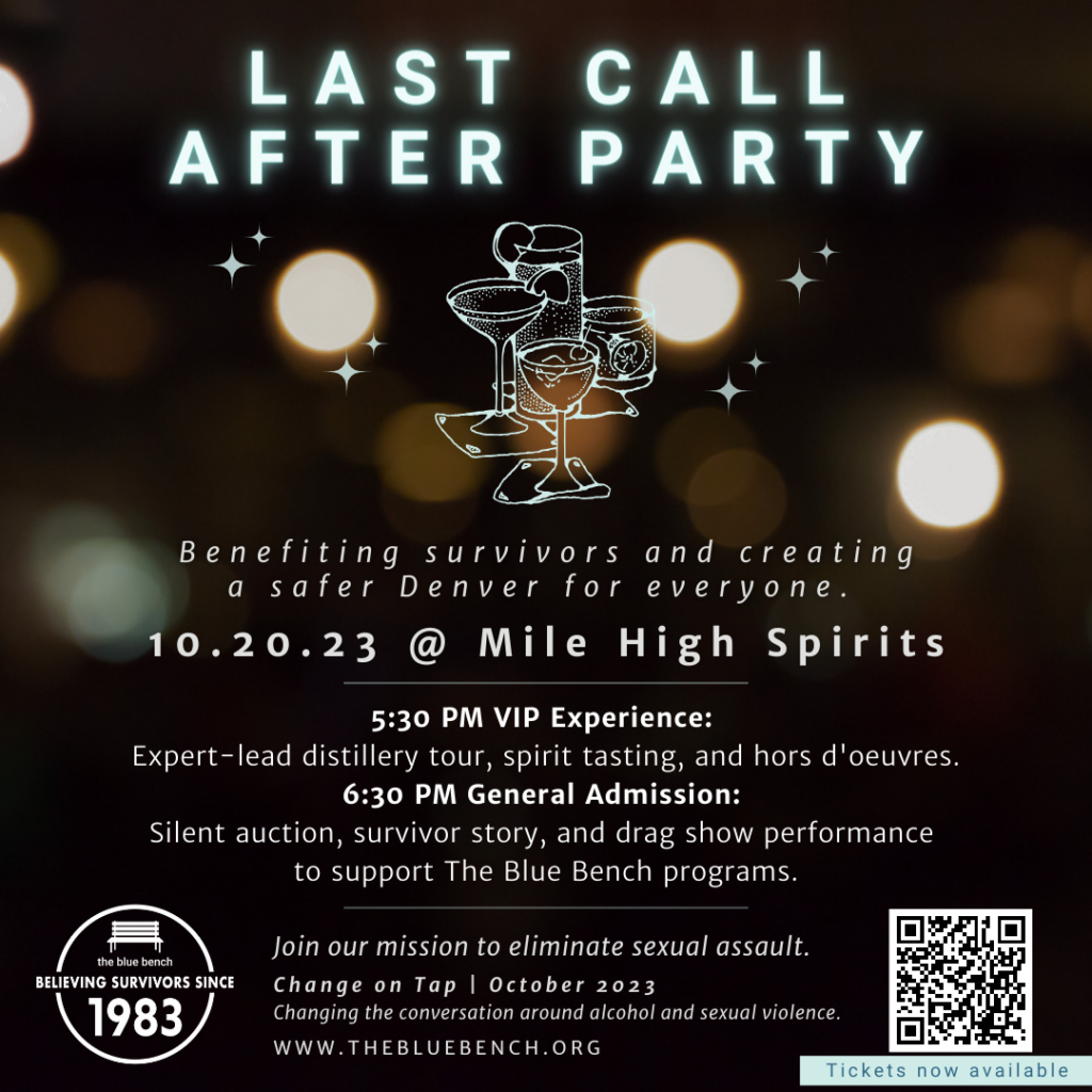 Last Call After Party save the date. 10.20.23 at Mile High Spirits. 5:30 p.m. VIP Experience. 6:30 p.m. General Admission. Silent auction, survivor story, and drag show performance to support The Blue Bench.